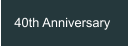 40th Anniversary